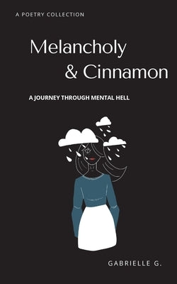 Melancholy & Cinnamon: A journey through mental hell by G, Gabrielle