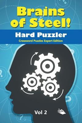 Brains of Steel! Hard Puzzler Vol 2: Crossword Puzzles Expert Edition by Speedy Publishing LLC