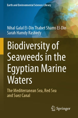 Biodiversity of Seaweeds in the Egyptian Marine Waters: The Mediterranean Sea, Red Sea and Suez Canal by Galal El-Din Thabet Shams El-Din, Nihal