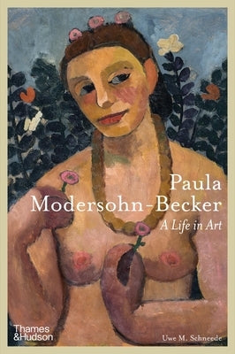 Paula Modersohn-Becker: A Life in Art by Schneede, Uwe M.