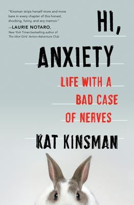 Hi, Anxiety: Life with a Bad Case of Nerves by Kinsman, Kat