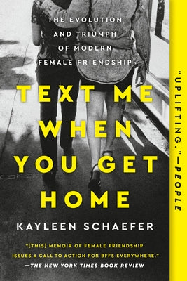 Text Me When You Get Home: The Evolution and Triumph of Modern Female Friendship by Schaefer, Kayleen