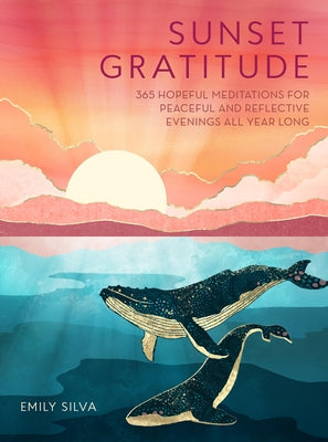 Sunset Gratitude: 365 Hopeful Meditations for Peaceful and Reflective Evenings All Year Long by Silva, Emily