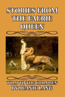 Stories from the Faerie Queen Told to the Children by Lang, Jeanie