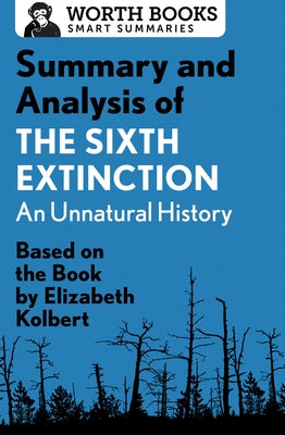 Summary and Analysis of The Sixth Extinction: An Unnatural History: Based on the Book by Elizabeth Kolbert by Worth Books