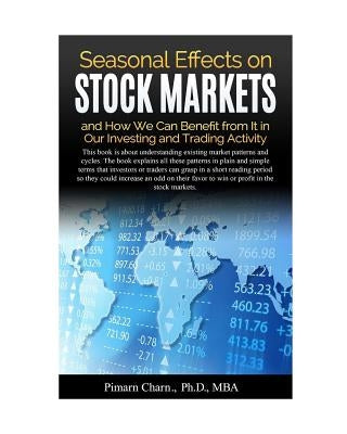 Seasonal Effects on Stock Markets and How We Can Benefit from It in Our Investing and Trading Activity: Investors and traders could increase their win by Charn, Pimarn