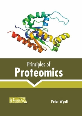 Principles of Proteomics by Wyatt, Peter