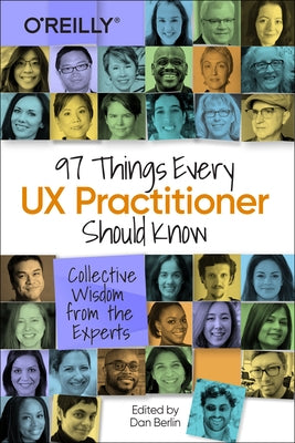 97 Things Every UX Practitioner Should Know: Collective Wisdom from the Experts by Berlin, Daniel