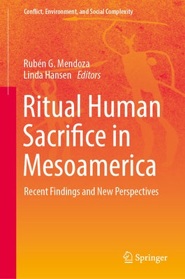 Ritual Human Sacrifice in Mesoamerica: Recent Findings and New Perspectives by Mendoza, RubÃ©n G.