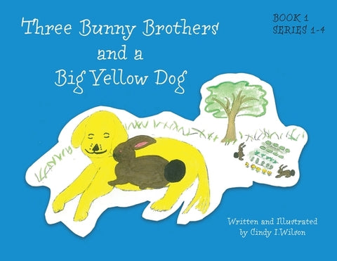 Three Bunny Brothers and a Big Yellow Dog by I. Wilson, Cindy