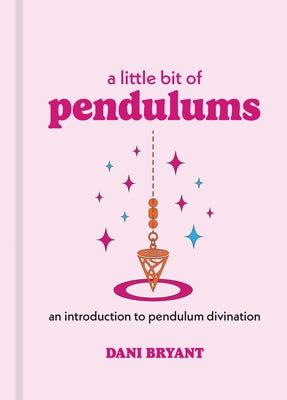 A Little Bit of Pendulums: An Introduction to Pendulum Divination by Bryant, Dani