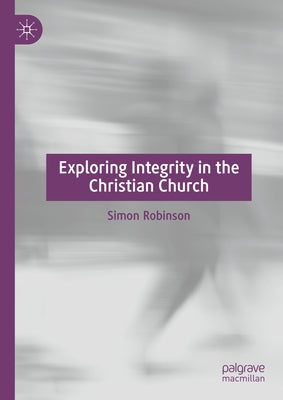 Exploring Integrity in the Christian Church by Robinson, Simon