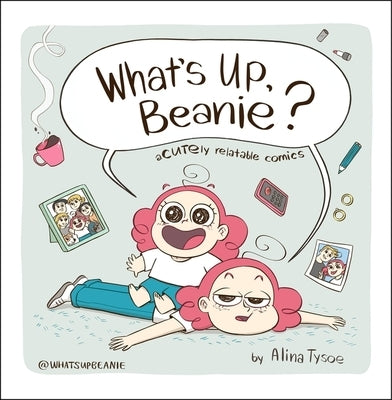 What's Up, Beanie?: Acutely Relatable Comics by Tysoe, Alina