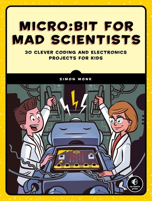 Micro: Bit for Mad Scientists: 30 Clever Coding and Electronics Projects for Kids by Monk, Simon