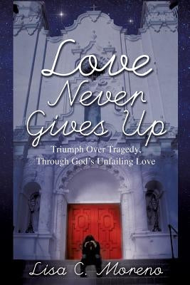 Love Never Gives Up by Moreno, Lisa C.