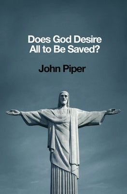 Does God Desire All to Be Saved? by Piper, John