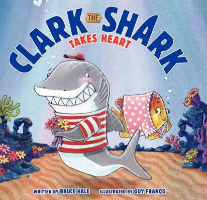 Clark the Shark Takes Heart by Hale, Bruce