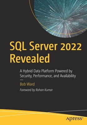 SQL Server 2022 Revealed: A Hybrid Data Platform Powered by Security, Performance, and Availability by Ward, Bob