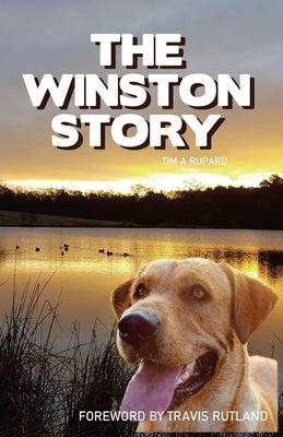 The Winston Story: The tale of a dog and his family; His epic battle with cancer and their courageous faith to see him through. by Rupard, Tim A.