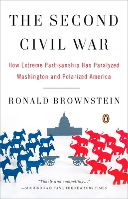 The Second Civil War: How Extreme Partisanship Has Paralyzed Washington and Polarized America by Brownstein, Ronald