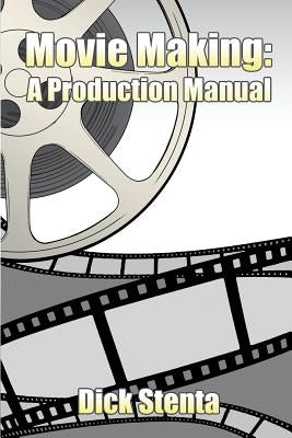 Movie Making: A Production Manual by Stenta, Dick