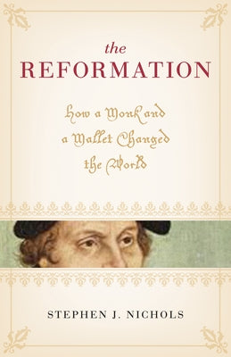 The Reformation: How a Monk and a Mallet Changed the World by Nichols, Stephen J.