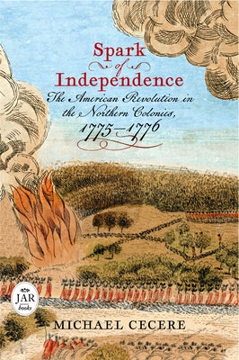 Spark of Independence: The American Revolution in the Northern Colonies, 1775-1776 by Cecere, Michael