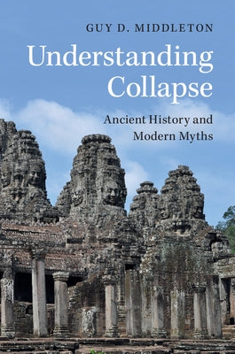 Understanding Collapse: Ancient History and Modern Myths by Middleton, Guy D.