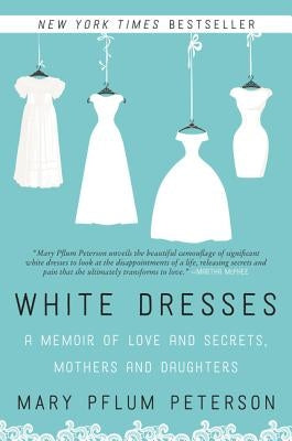 White Dresses: A Memoir of Love and Secrets, Mothers and Daughters by Peterson, Mary Pflum