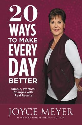 20 Ways to Make Every Day Better: Simple, Practical Changes with Real Results by Meyer, Joyce