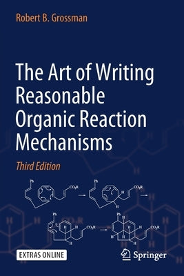 The Art of Writing Reasonable Organic Reaction Mechanisms by Grossman, Robert B.