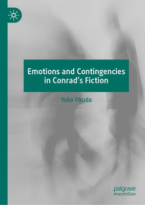 Emotions and Contingencies in Conrad's Fiction by Okuda, Yoko