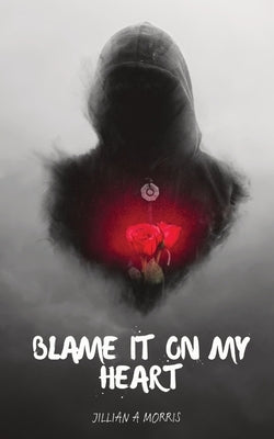 Blame It on My Heart: A Book of Poetry by Morris, Jillian A.