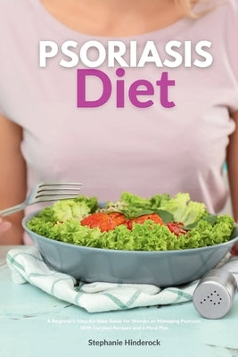 Psoriasis Diet: A Beginner's Step-by-Step Guide for Women on Managing Psoriasis, With Curated Recipes and a Meal Plan by Hinderock, Stephanie