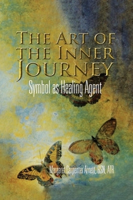 The Art of the Inner Journey: Symbol as Healing Agent by Arnett, Margaret Carpenter