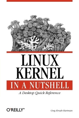 Linux Kernel in a Nutshell: A Desktop Quick Reference by Kroah-Hartman, Greg