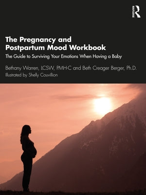 The Pregnancy and Postpartum Mood Workbook: The Guide to Surviving Your Emotions When Having a Baby by Warren, Bethany