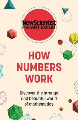 How Numbers Work: Discover the Strange and Beautiful World of Mathematics by New Scientist