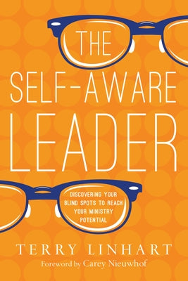 The Self-Aware Leader: Discovering Your Blind Spots to Reach Your Ministry Potential by Linhart, Terry