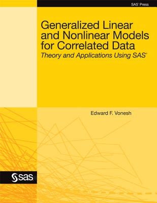 Generalized Linear and Nonlinear Models for Correlated Data: Theory and Applications Using SAS by Vonesh, Edward F.