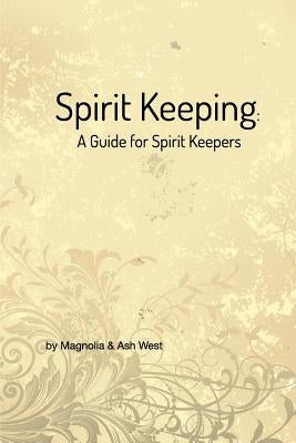 Spirit Keeping: A Guide for Spirit Keepers: World's First Spirit Keeping Book by West, Ash