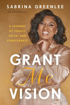 Grant Me Vision: A Journey of Family, Faith, and Forgiveness by Greenlee, Sabrina