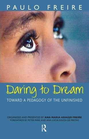 Daring to Dream: Toward a Pedagogy of the Unfinished by Freire, Paulo