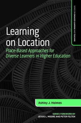 Learning on Location: Place-Based Approaches for Diverse Learners in Higher Education by Holmes, Ashley J.