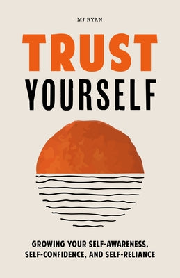 Trust Yourself: Growing Your Self-Awareness, Self-Confidence, and Self-Reliance (Inner Wisdom, Confidence Book for Women) by Ryan, M. J.