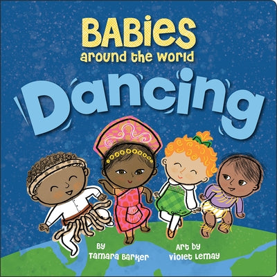 Babies Around the World: Dancing: A Fun and Adorable Book about Diversity That Takes Tots on a Multicultural Trip to Dance Around the World by Barker, Tamara