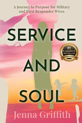 Service and Soul: A Journey to Purpose for Military and First Responder Wives by Griffith, Jenna