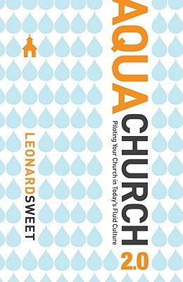 Aquachurch 2.0: Piloting Your Church in Today's Fluid Culture by Sweet, Leonard