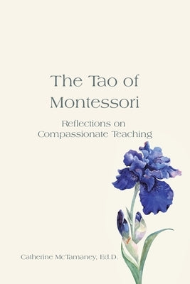 The Tao of Montessori: Reflections on Compassionate Teaching by McTamaney Ed D., Catherine