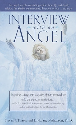 Interview with an Angel: An Angel Reveals Astonishing Truths about Life and Death, Religion, the Aferlife, Extraterrestrials, the Power of Love by Thayer, Stevan J.